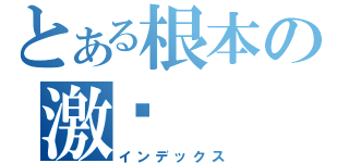 とある根本の激夯（インデックス）