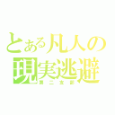 とある凡人の現実逃避（第二支部）