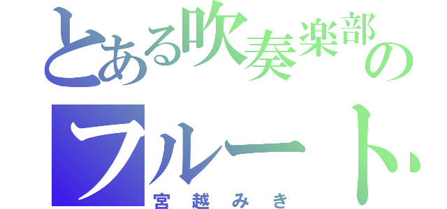 とある吹奏楽部のフルート（宮越みき）