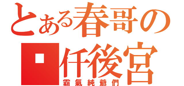 とある春哥の叁仟後宮（霸氣純爺們）