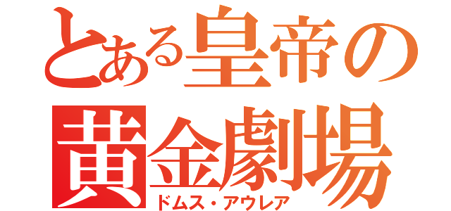 とある皇帝の黄金劇場（ドムス・アウレア）