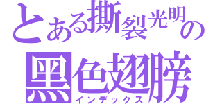 とある撕裂光明の黑色翅膀（インデックス）