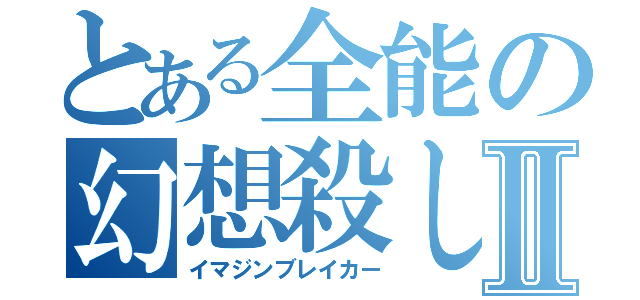 とある全能の幻想殺しⅡ（イマジンブレイカー）