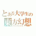 とある大学生の東方幻想卿（イマジンヴァルハラ）