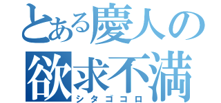 とある慶人の欲求不満（シタゴコロ）