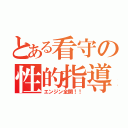 とある看守の性的指導（エンジン全開！！）