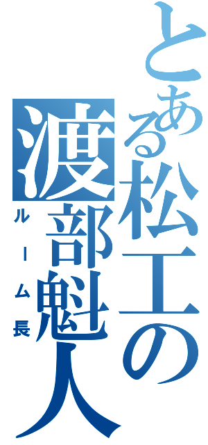 とある松工の渡部魁人（ルーム長）