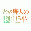 とある廃人の杁山祥平（ガラパゴス＝マイマイ）