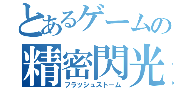 とあるゲームの精密閃光（フラッシュストーム）