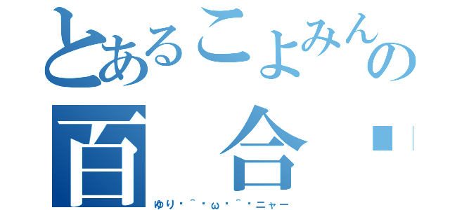 とあるこよみんの百 合ฅ＾•ω•＾ฅニャー（ゆりฅ＾•ω•＾ฅニャー）