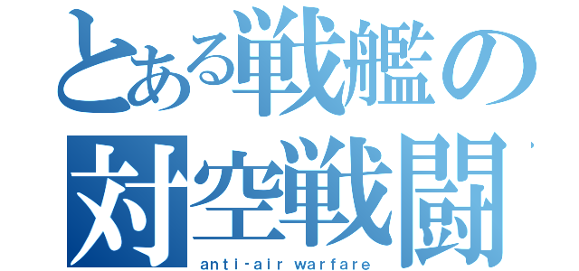 とある戦艦の対空戦闘（ａｎｔｉ‐ａｉｒ ｗａｒｆａｒｅ）