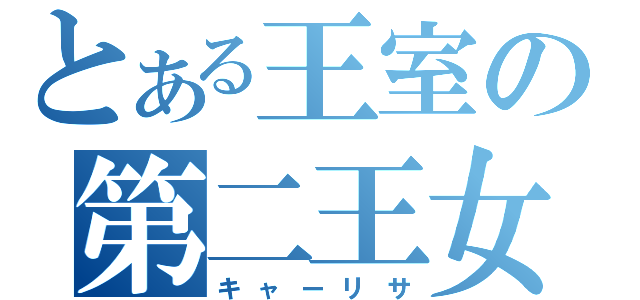 とある王室の第二王女（キャーリサ）