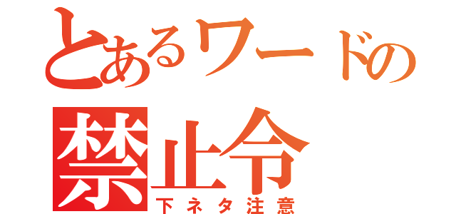 とあるワードの禁止令（下ネタ注意）