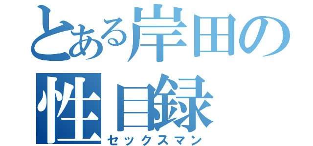 とある岸田の性目録（セックスマン）