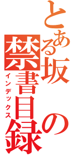 とある坂の禁書目録（インデックス）