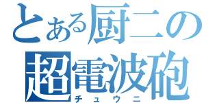 とある厨二の超電波砲（チュウニ）