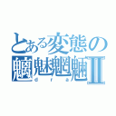 とある変態の魑魅魍魎Ⅱ（ｄｒａ）