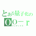 とある量子化のＯＯ－ｒ（インデックス）