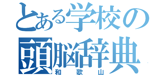 とある学校の頭脳辞典（和歌山）