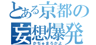 とある京都の妄想爆発女子（かぢゅまろかよ）