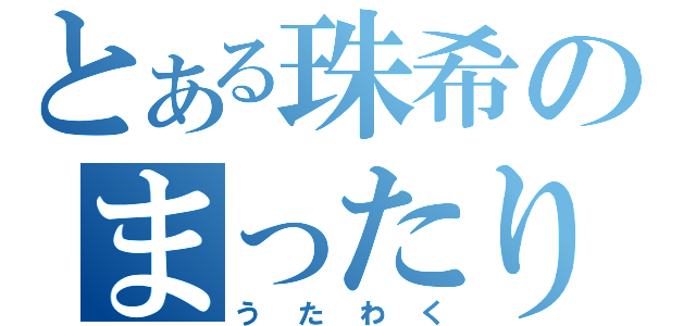 とある珠希のまったり（うたわく）