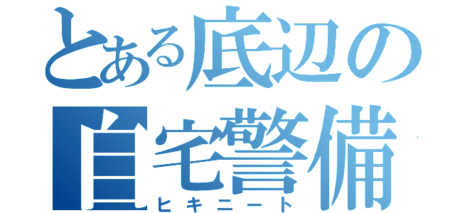 とある底辺の自宅警備員（ヒキニート）