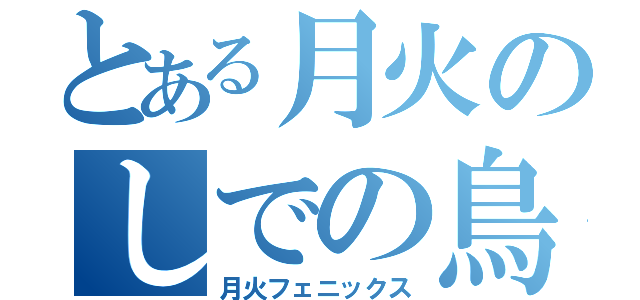 とある月火のしでの鳥（月火フェニックス）