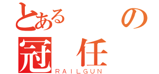 とある進擊の冠軍任務（ＲＡＩＬＧＵＮ）