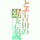 とある吉田の幼女伝説（バーチャルセックス）