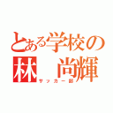 とある学校の林 尚輝（サッカー部）