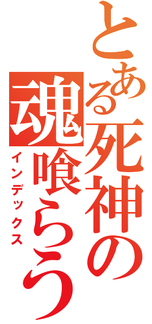 とある死神の魂喰らう（インデックス）