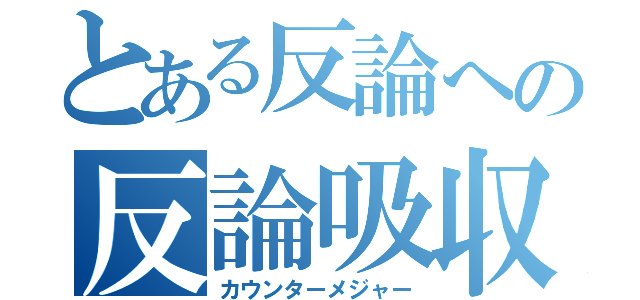 とある反論への反論吸収（カウンターメジャー）