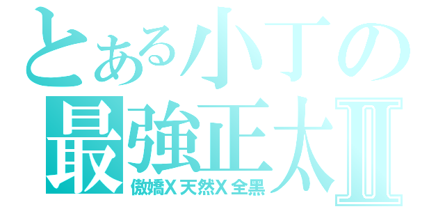 とある小丁の最強正太Ⅱ（傲嬌Ｘ天然Ｘ全黑）