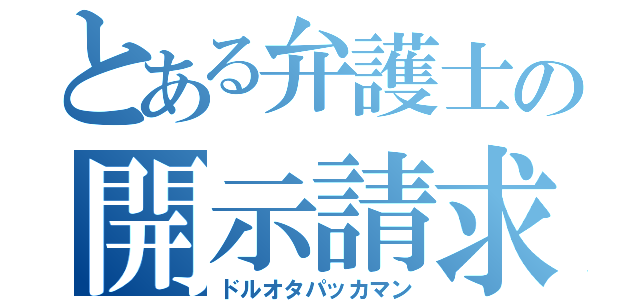 とある弁護士の開示請求（ドルオタパッカマン）