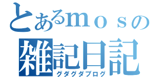 とあるｍｏｓｙａの雑記日記（グダグダブログ）