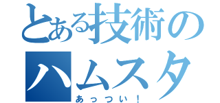 とある技術のハムスター（あっつい！）