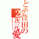 とある萱田の２次元愛（サカモトナツミ）