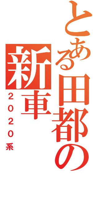 とある田都の新車Ⅱ（２０２０系）