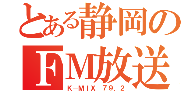 とある静岡のＦＭ放送（Ｋ－ＭＩＸ ７９．２）