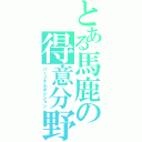 とある馬鹿の得意分野（パーソナルポジション）