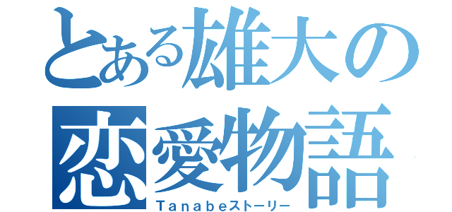 とある雄大の恋愛物語（Ｔａｎａｂｅストーリー）