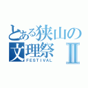 とある狭山の文理祭Ⅱ（ＦＥＳＴＩＶＡＬ）