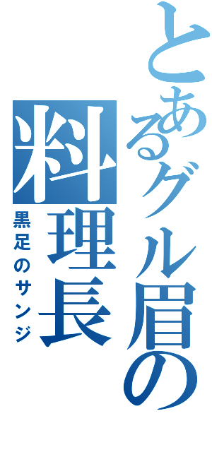 とあるグル眉の料理長（黒足のサンジ）