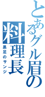 とあるグル眉の料理長（黒足のサンジ）