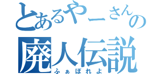 とあるやーさんの廃人伝説（ふぁぼれよ）