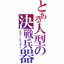 とある人型の決戦兵器Ⅱ（エヴァンゲリヲン）