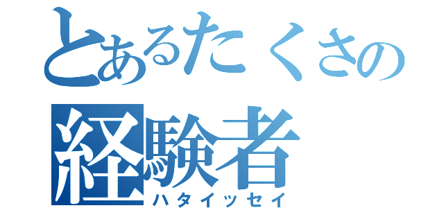 とあるたくさの経験者（ハタイッセイ）