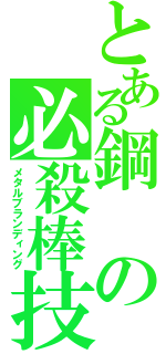 とある鋼の必殺棒技（メタルブランディング）