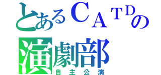 とあるＣＡＴＤの演劇部（自主公演）