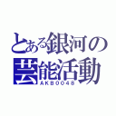 とある銀河の芸能活動（ＡＫＢ００４８）